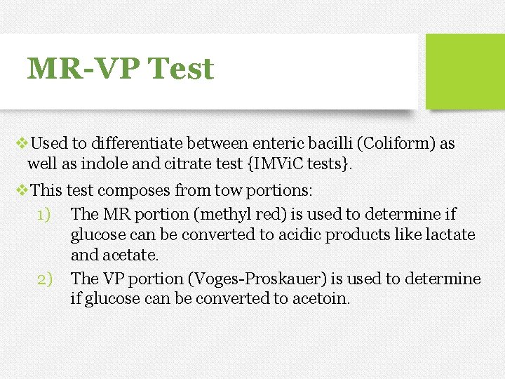 MR-VP Test v. Used to differentiate between enteric bacilli (Coliform) as well as indole