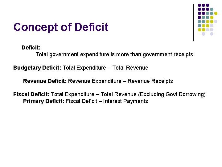 Concept of Deficit: Total government expenditure is more than government receipts. Budgetary Deficit: Total Concept of Deficit: Total government expenditure is more than government receipts. Budgetary Deficit: Total