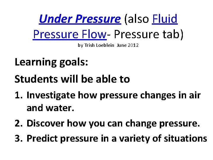 Under Pressure (also Fluid Pressure Flow- Pressure tab) by Trish Loeblein June 2012 Learning