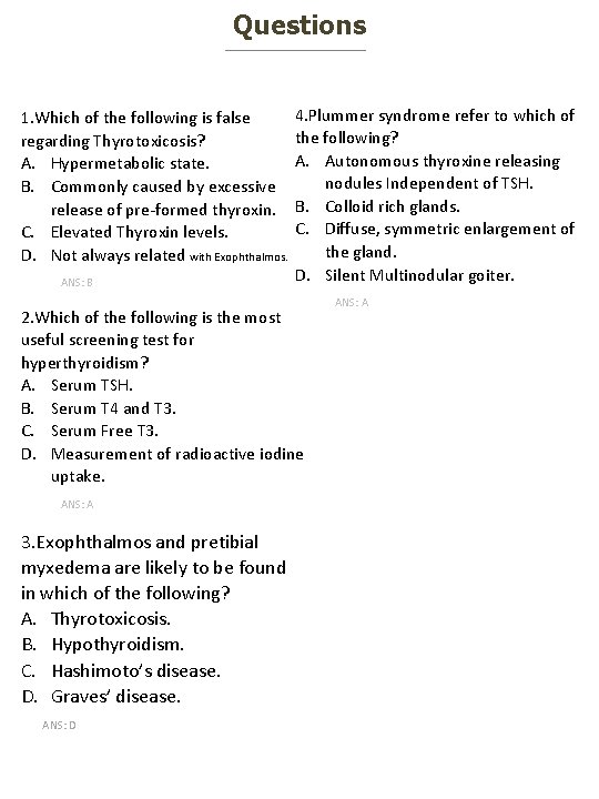 Questions 1. Which of the following is false regarding Thyrotoxicosis? A. Hypermetabolic state. B. Questions 1. Which of the following is false regarding Thyrotoxicosis? A. Hypermetabolic state. B.