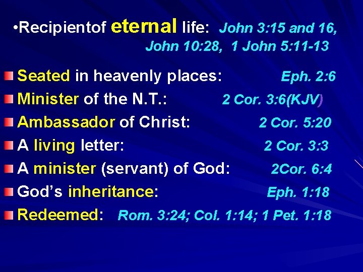  • Recipientof eternal life: John 3: 15 and 16, John 10: 28, 1