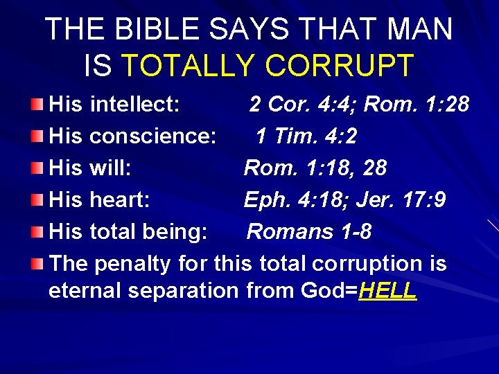 THE BIBLE SAYS THAT MAN IS TOTALLY CORRUPT His intellect: 2 Cor. 4: 4;