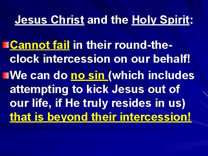 Jesus Christ and the Holy Spirit: Cannot fail in their round-theclock intercession on our