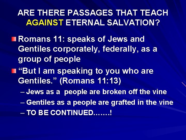 ARE THERE PASSAGES THAT TEACH AGAINST ETERNAL SALVATION? Romans 11: speaks of Jews and