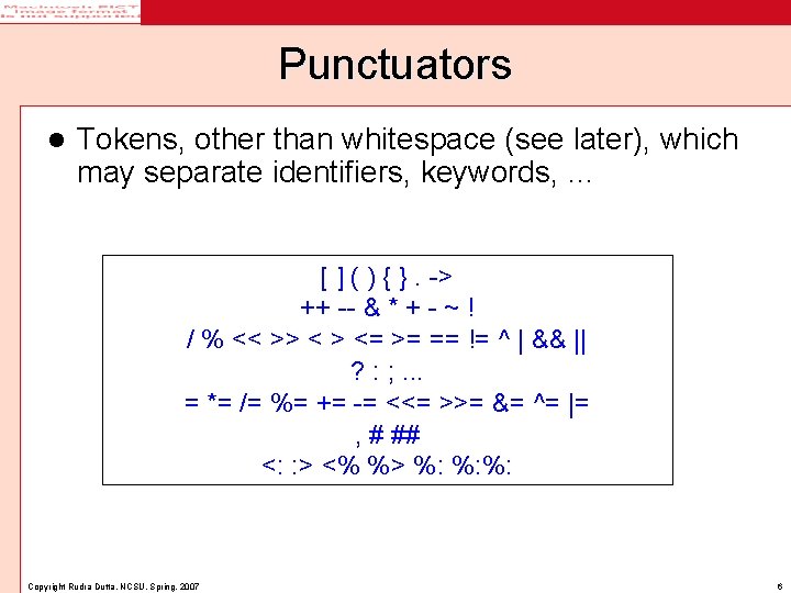 Punctuators l Tokens, other than whitespace (see later), which may separate identifiers, keywords, …