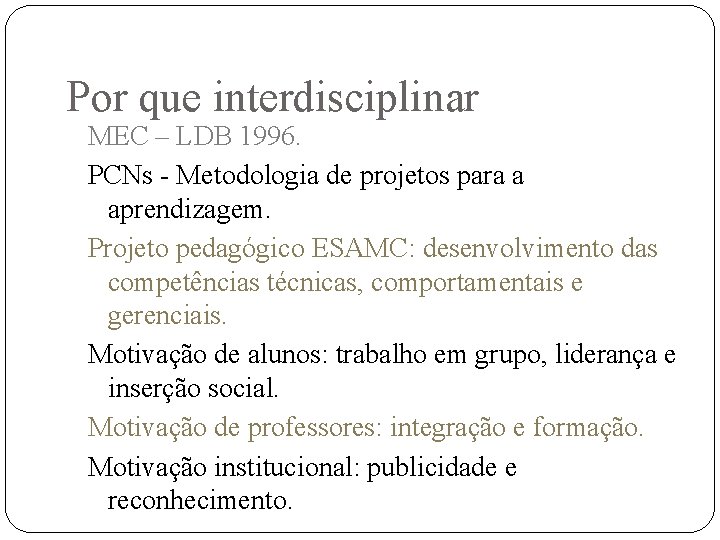 Por que interdisciplinar MEC – LDB 1996. PCNs - Metodologia de projetos para a