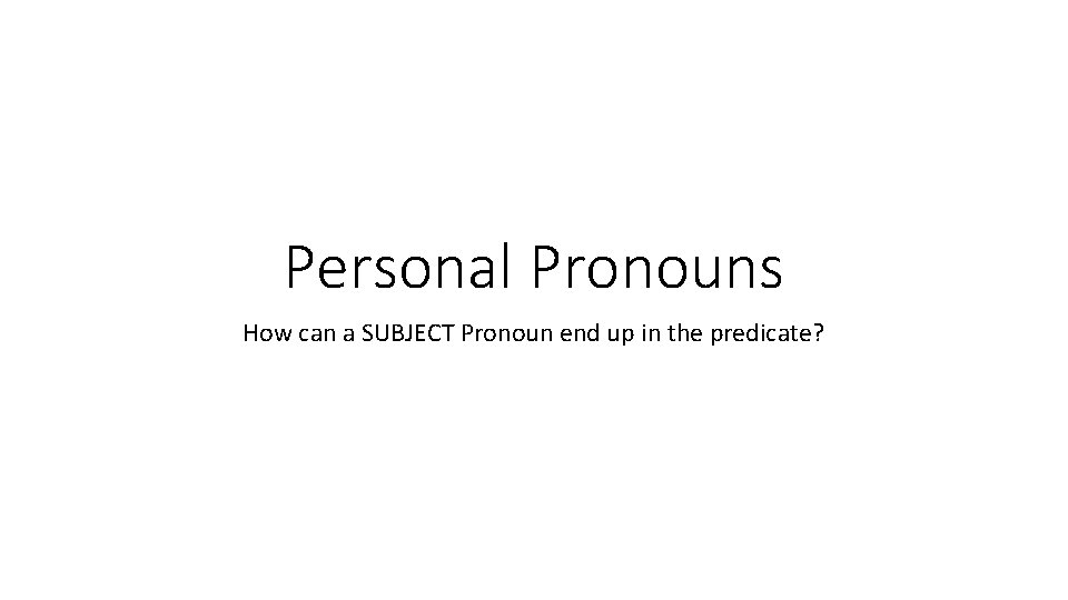 Personal Pronouns How can a SUBJECT Pronoun end up in the predicate? 