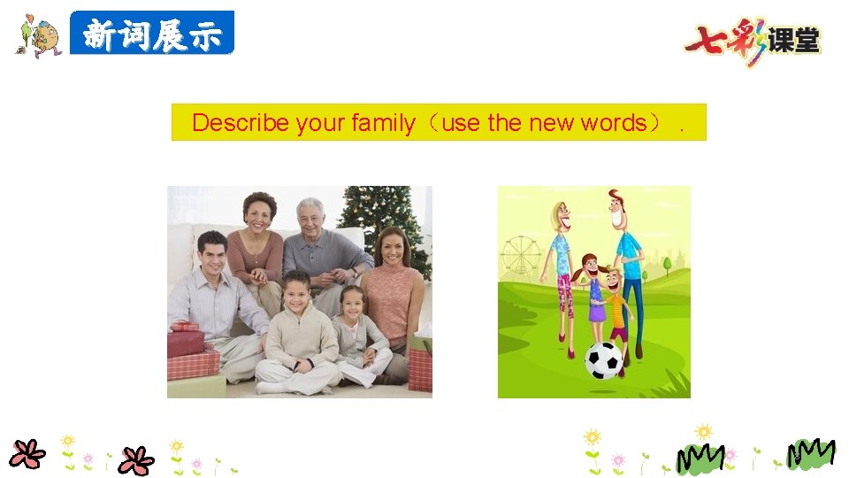 新词展示 Describe your family（use the new words）. 8 