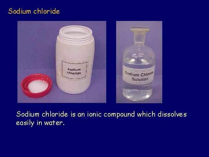Sodium chloride is an ionic compound which dissolves easily in water. 