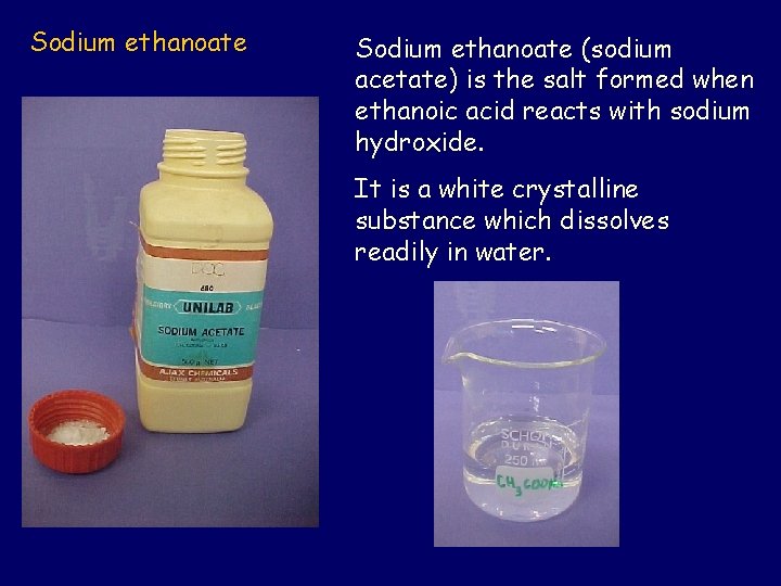 Sodium ethanoate (sodium acetate) is the salt formed when ethanoic acid reacts with sodium