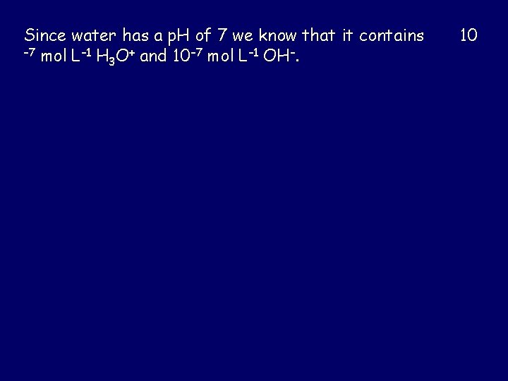 Since water has a p. H of 7 we know that it contains –