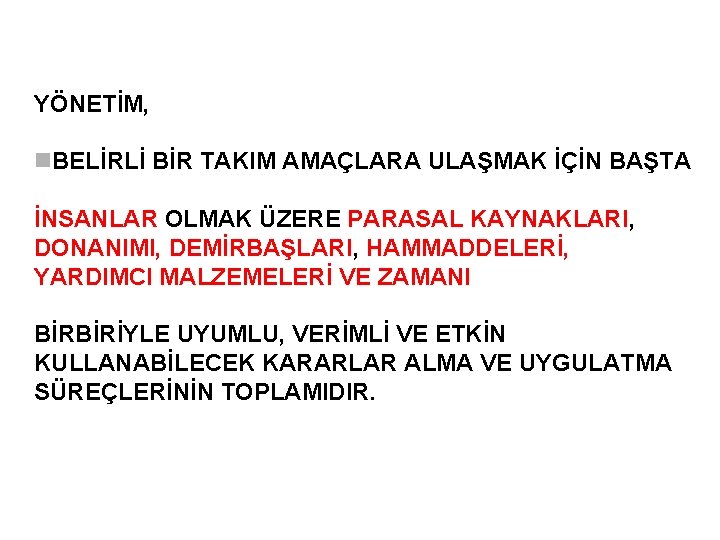 YÖNETİM, BELİRLİ BİR TAKIM AMAÇLARA ULAŞMAK İÇİN BAŞTA İNSANLAR OLMAK ÜZERE PARASAL KAYNAKLARI, DONANIMI,