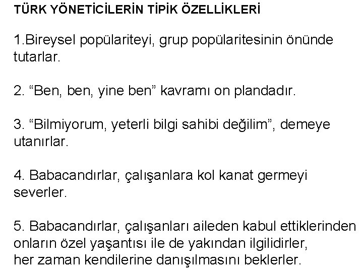 TÜRK YÖNETİCİLERİN TİPİK ÖZELLİKLERİ 1. Bireysel popülariteyi, grup popülaritesinin önünde tutarlar. 2. “Ben, ben, TÜRK YÖNETİCİLERİN TİPİK ÖZELLİKLERİ 1. Bireysel popülariteyi, grup popülaritesinin önünde tutarlar. 2. “Ben, ben,