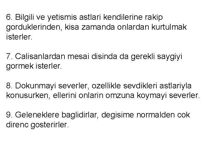 6. Bilgili ve yetismis astlari kendilerine rakip gorduklerinden, kisa zamanda onlardan kurtulmak isterler. 7. 6. Bilgili ve yetismis astlari kendilerine rakip gorduklerinden, kisa zamanda onlardan kurtulmak isterler. 7.