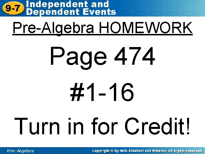 Independent and 9 -7 Dependent Events Pre-Algebra HOMEWORK Page 474 #1 -16 Turn in