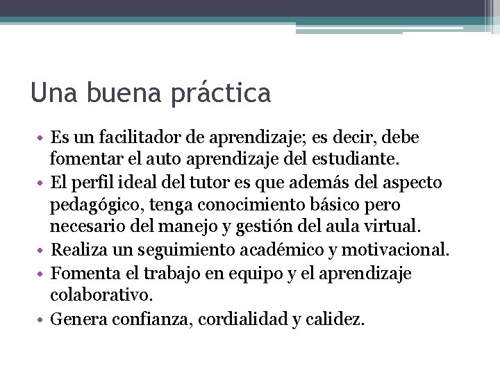 Una buena práctica • Es un facilitador de aprendizaje; es decir, debe fomentar el