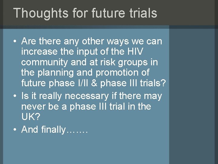 Thoughts for future trials • Are there any other ways we can increase the