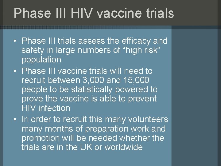 Phase III HIV vaccine trials • Phase III trials assess the efficacy and safety