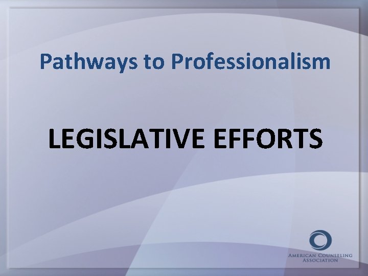 Pathways to Professionalism LEGISLATIVE EFFORTS 