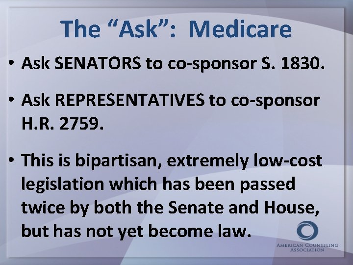 The “Ask”: Medicare • Ask SENATORS to co-sponsor S. 1830. • Ask REPRESENTATIVES to