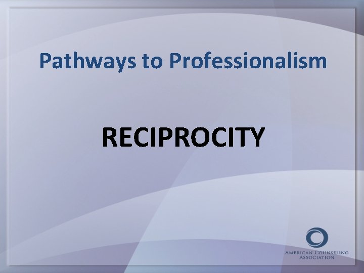 Pathways to Professionalism RECIPROCITY 