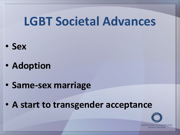 LGBT Societal Advances • Sex • Adoption • Same-sex marriage • A start to