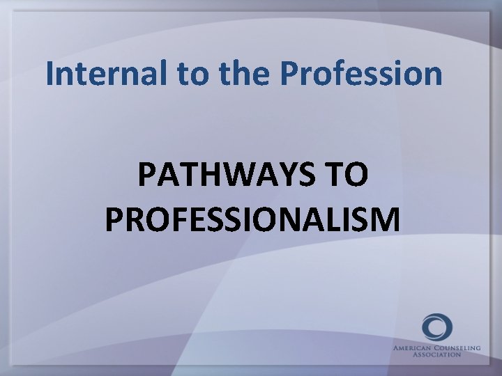 Internal to the Profession PATHWAYS TO PROFESSIONALISM 