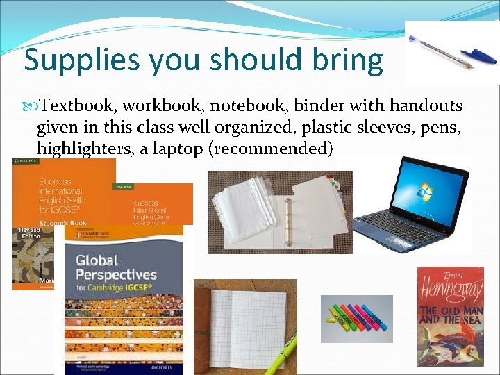 Supplies you should bring Textbook, workbook, notebook, binder with handouts given in this class