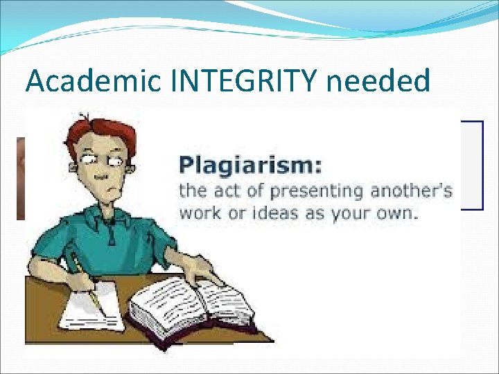 Academic INTEGRITY needed What does CHEATING look like? Plagiarism can result in serious consequences!!!