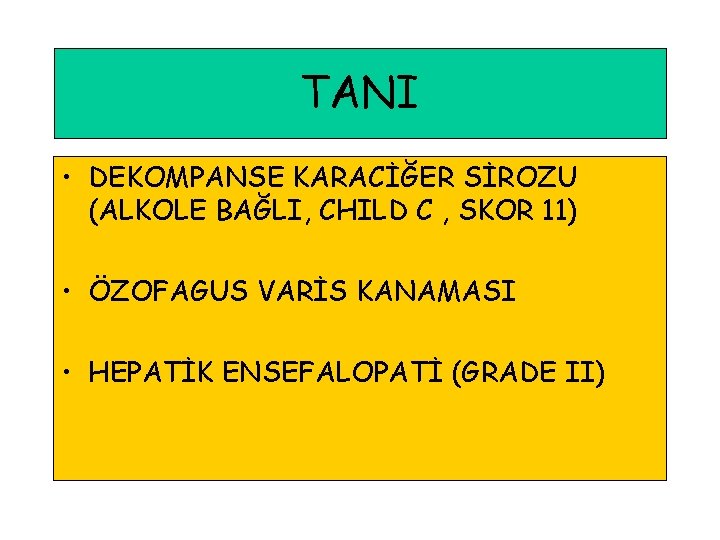 TANI • DEKOMPANSE KARACİĞER SİROZU (ALKOLE BAĞLI, CHILD C , SKOR 11) • ÖZOFAGUS