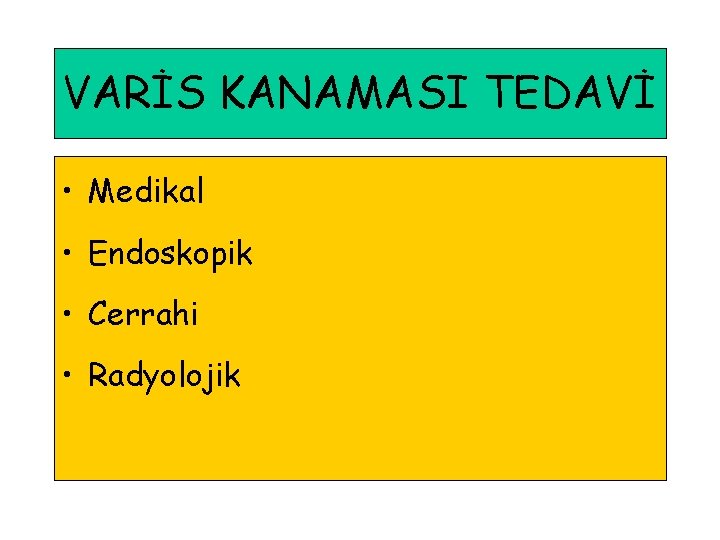 VARİS KANAMASI TEDAVİ • Medikal • Endoskopik • Cerrahi • Radyolojik 