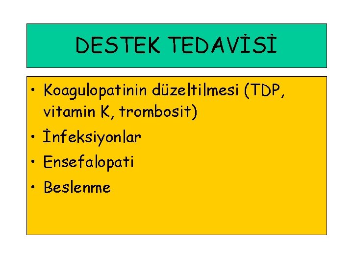 DESTEK TEDAVİSİ • Koagulopatinin düzeltilmesi (TDP, vitamin K, trombosit) • İnfeksiyonlar • Ensefalopati •