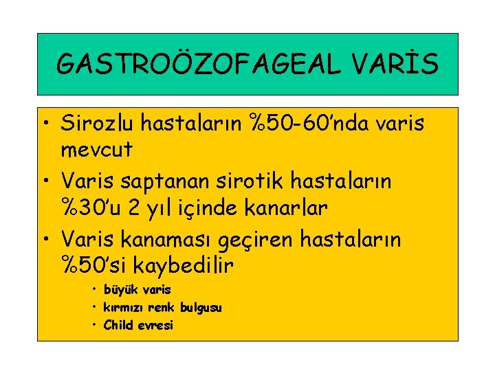 GASTROÖZOFAGEAL VARİS • Sirozlu hastaların %50 -60’nda varis mevcut • Varis saptanan sirotik hastaların