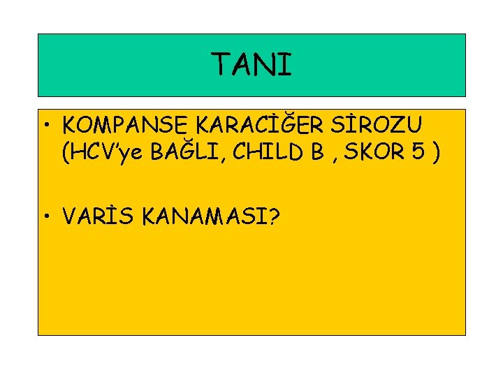 TANI • KOMPANSE KARACİĞER SİROZU (HCV’ye BAĞLI, CHILD B , SKOR 5 ) •