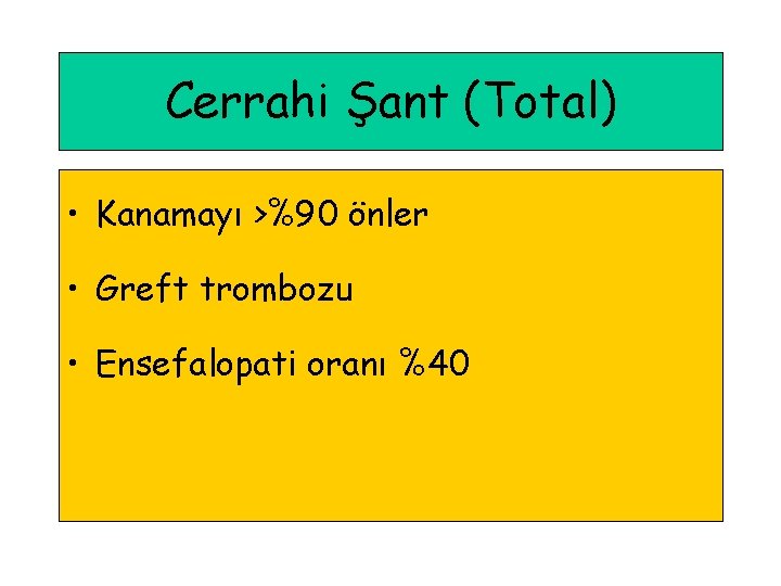 Cerrahi Şant (Total) • Kanamayı >%90 önler • Greft trombozu • Ensefalopati oranı %40