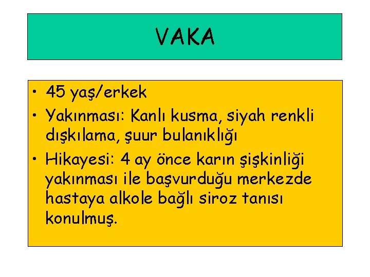 VAKA • 45 yaş/erkek • Yakınması: Kanlı kusma, siyah renkli dışkılama, şuur bulanıklığı •