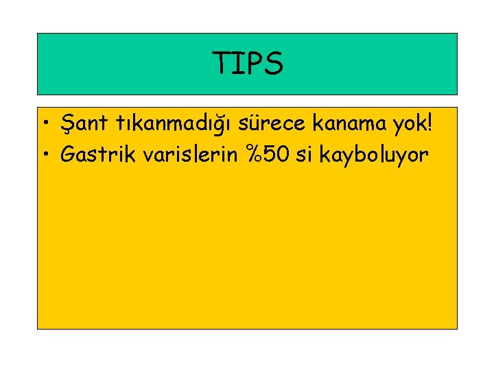 TIPS • Şant tıkanmadığı sürece kanama yok! • Gastrik varislerin %50 si kayboluyor 