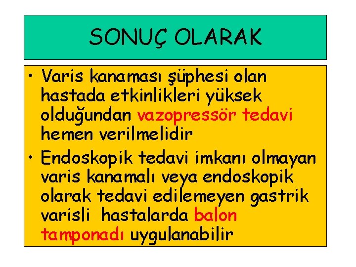 SONUÇ OLARAK • Varis kanaması şüphesi olan hastada etkinlikleri yüksek olduğundan vazopressör tedavi hemen