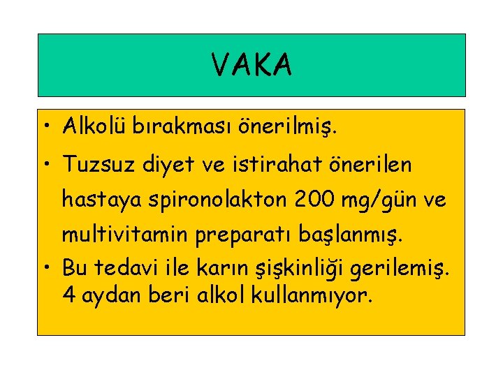 VAKA • Alkolü bırakması önerilmiş. • Tuzsuz diyet ve istirahat önerilen hastaya spironolakton 200