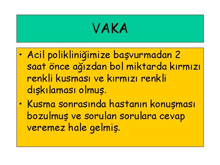 VAKA • Acil polikliniğimize başvurmadan 2 saat önce ağızdan bol miktarda kırmızı renkli kusması