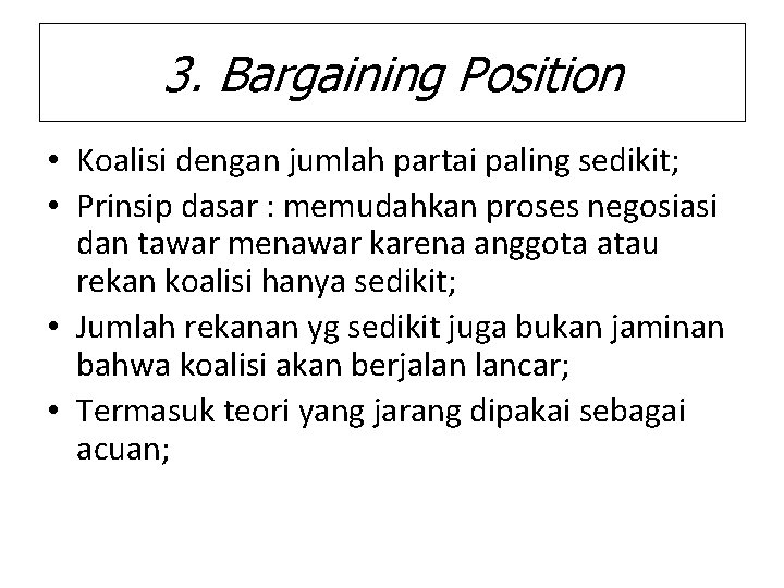 3. Bargaining Position • Koalisi dengan jumlah partai paling sedikit; • Prinsip dasar :