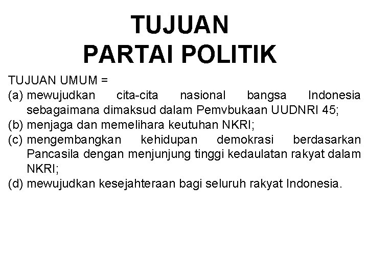 TUJUAN PARTAI POLITIK TUJUAN UMUM = (a) mewujudkan cita-cita nasional bangsa Indonesia sebagaimana dimaksud