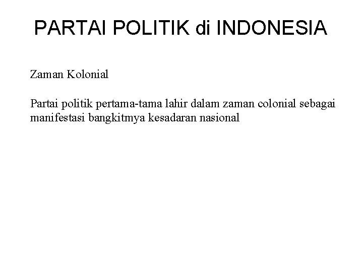 PARTAI POLITIK di INDONESIA Zaman Kolonial Partai politik pertama-tama lahir dalam zaman colonial sebagai