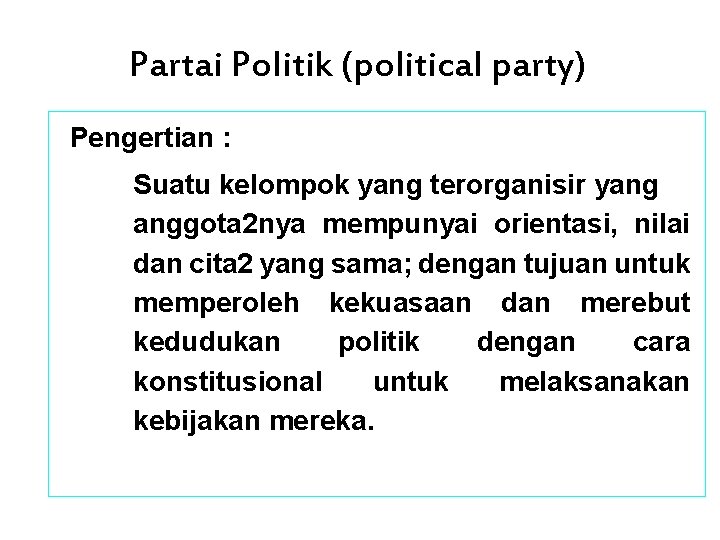 Partai Politik (political party) Pengertian : Suatu kelompok yang terorganisir yang anggota 2 nya