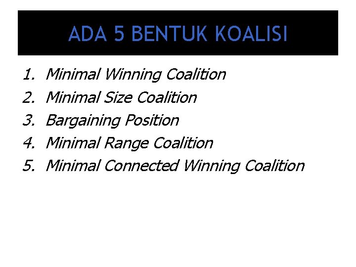 ADA 5 BENTUK KOALISI 1. 2. 3. 4. 5. Minimal Winning Coalition Minimal Size