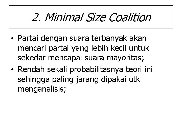 2. Minimal Size Coalition • Partai dengan suara terbanyak akan mencari partai yang lebih