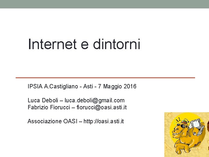 Internet e dintorni IPSIA A. Castigliano - Asti - 7 Maggio 2016 Luca Deboli