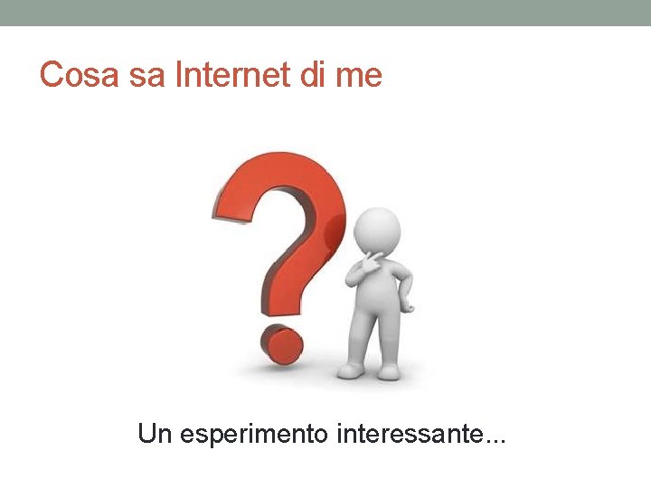 Cosa sa Internet di me Un esperimento interessante. . . 