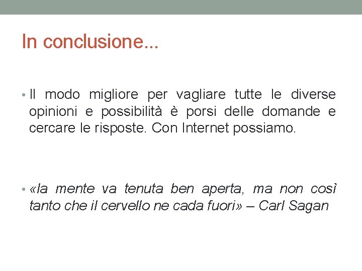 In conclusione. . . • Il modo migliore per vagliare tutte le diverse opinioni