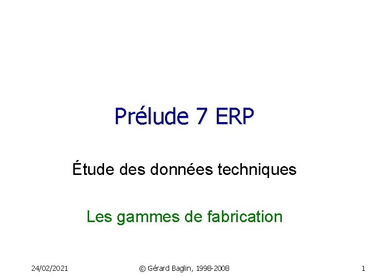 Prélude 7 ERP Étude des données techniques Les gammes de fabrication 24/02/2021 © Gérard